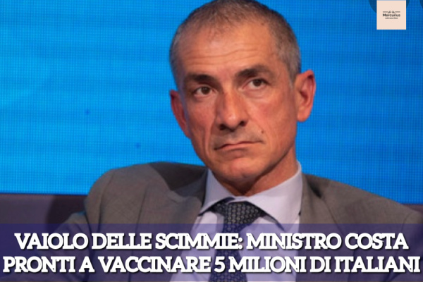 Vaiolo delle scimmie, Costa: «Pronti a vaccinare 5 milioni d’Italiani». Creata un’altra task force